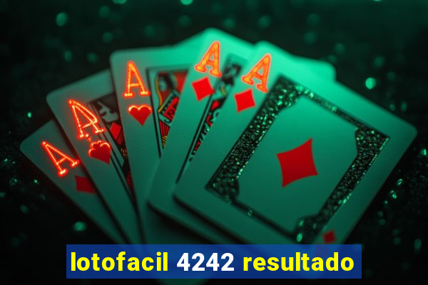 lotofacil 4242 resultado